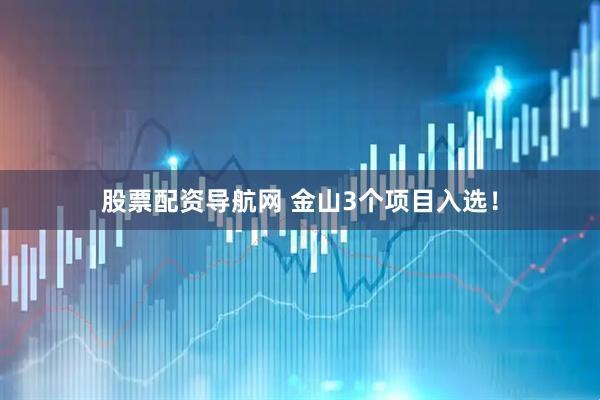 股票配资导航网 金山3个项目入选!